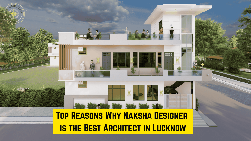 Top Reasons Why Naksha Designer is the Best Architect in Lucknow